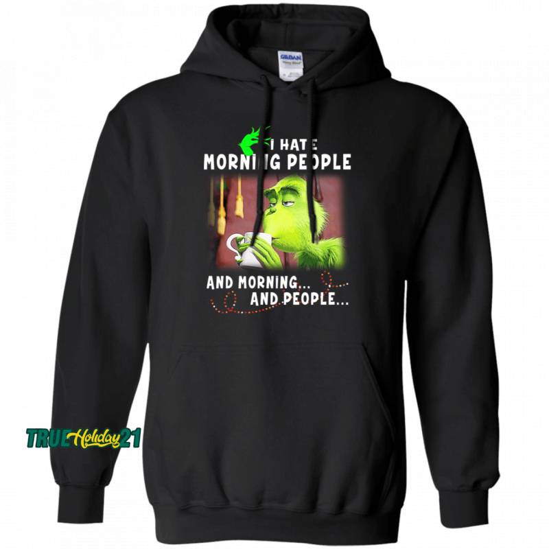 The Grinch I Hate Morning People And Morning And People Hoodie