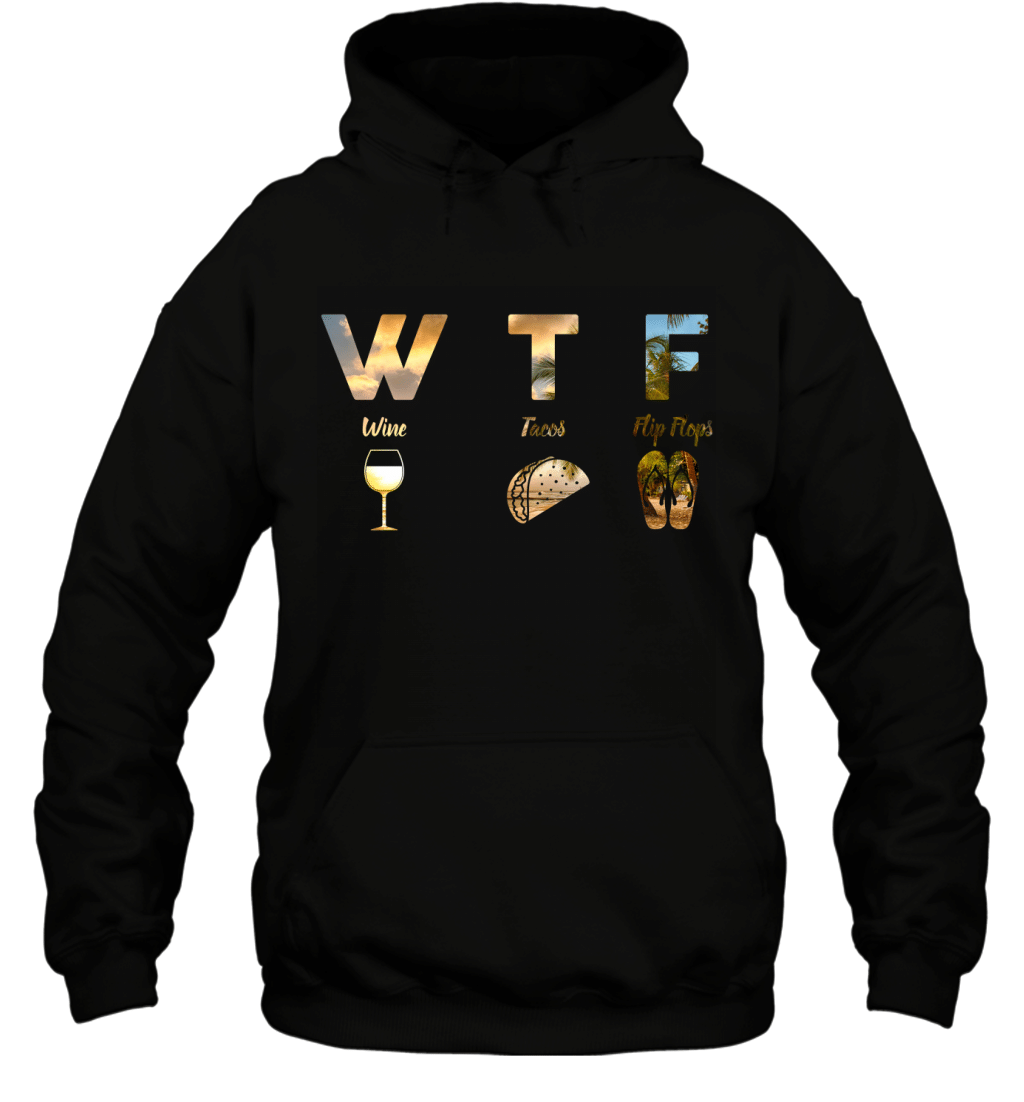 WTF Wine Tacos Flip Flops Funny Summer Holiday Gift Shirt Hoodie