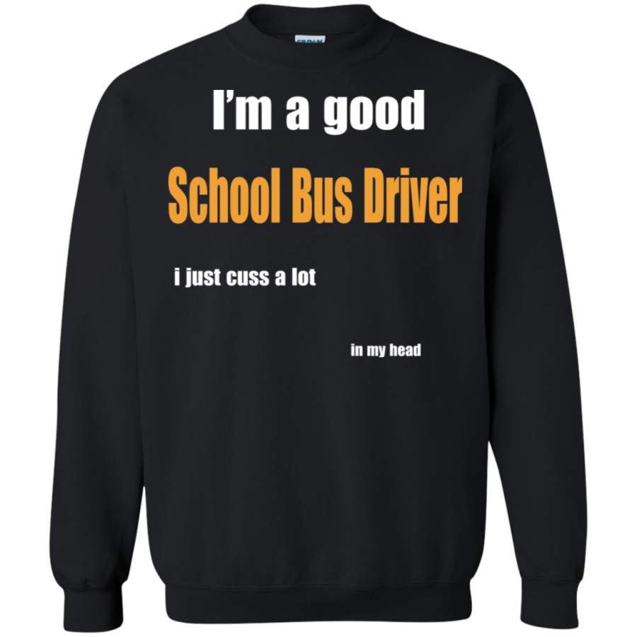 AGR I’m a good School bus driver I just cuss a lot in my head Sweatshirt