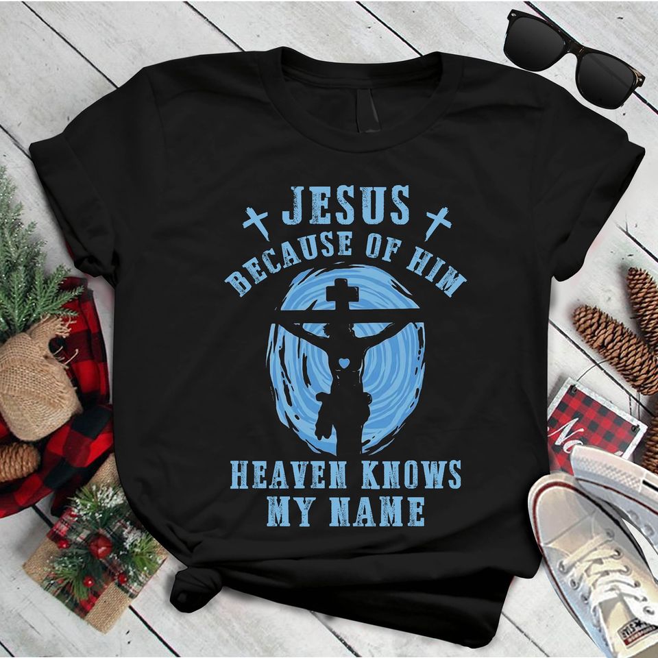 Jesus Because Of Hom Heaven Knows My Name Standard T-Shirt