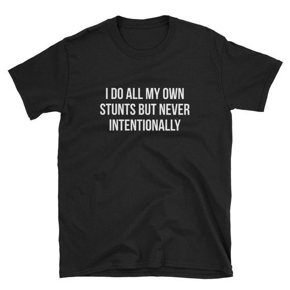 I Do All My Own Stunts Shirt Never Intentionally Unintentional Gift For Clumsy Person Or Class Clown Broken Leg Arm Bones Cast Shirt