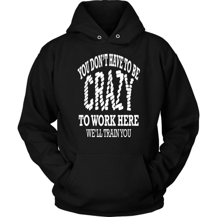 Work Hoodie – You Don’t Have To Be Crazy