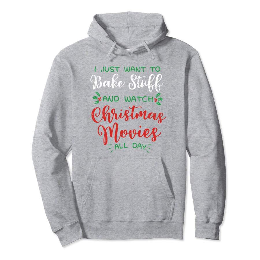 I Just Want to Bake Stuff and Watch Christmas Movies Hoodie