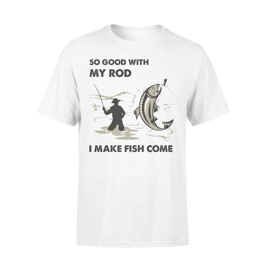 Fishing So Good With My Rod I Make Fish Come T-shirt