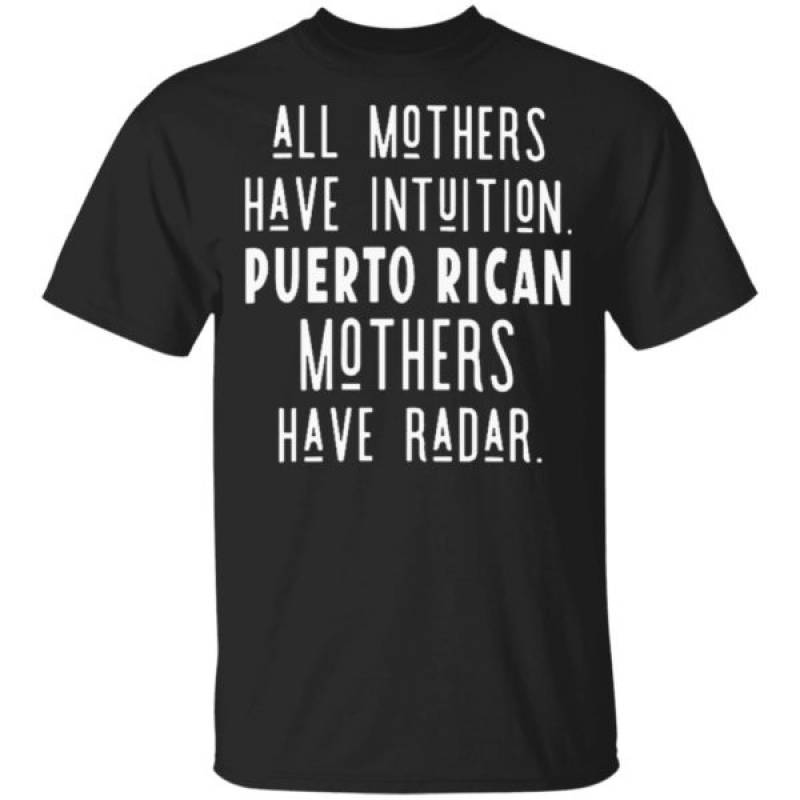 All Mothers Have Intuition Puerto Rican Mothers Have Radar T-shirt Hoodie Ls