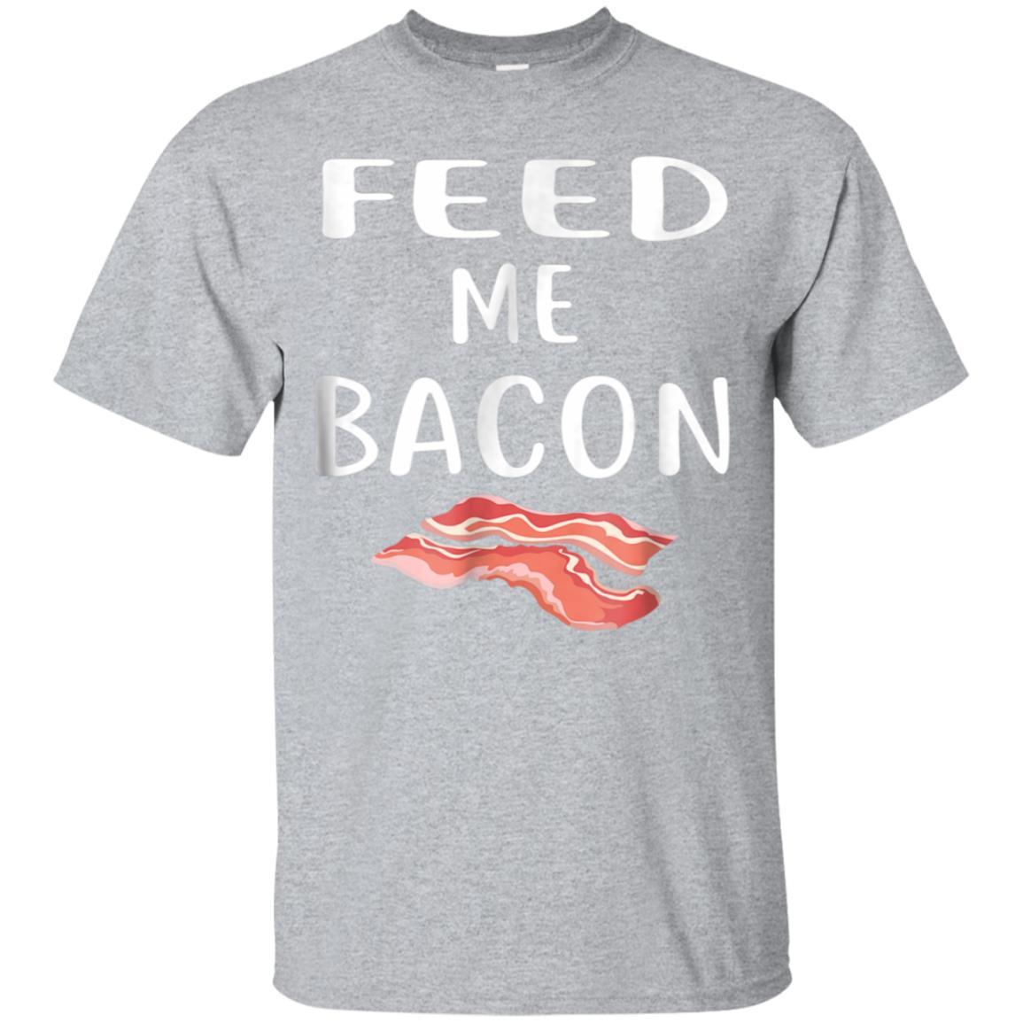 Feed Me Bacon T-Shirt Bacon Pig Lovers Shirt