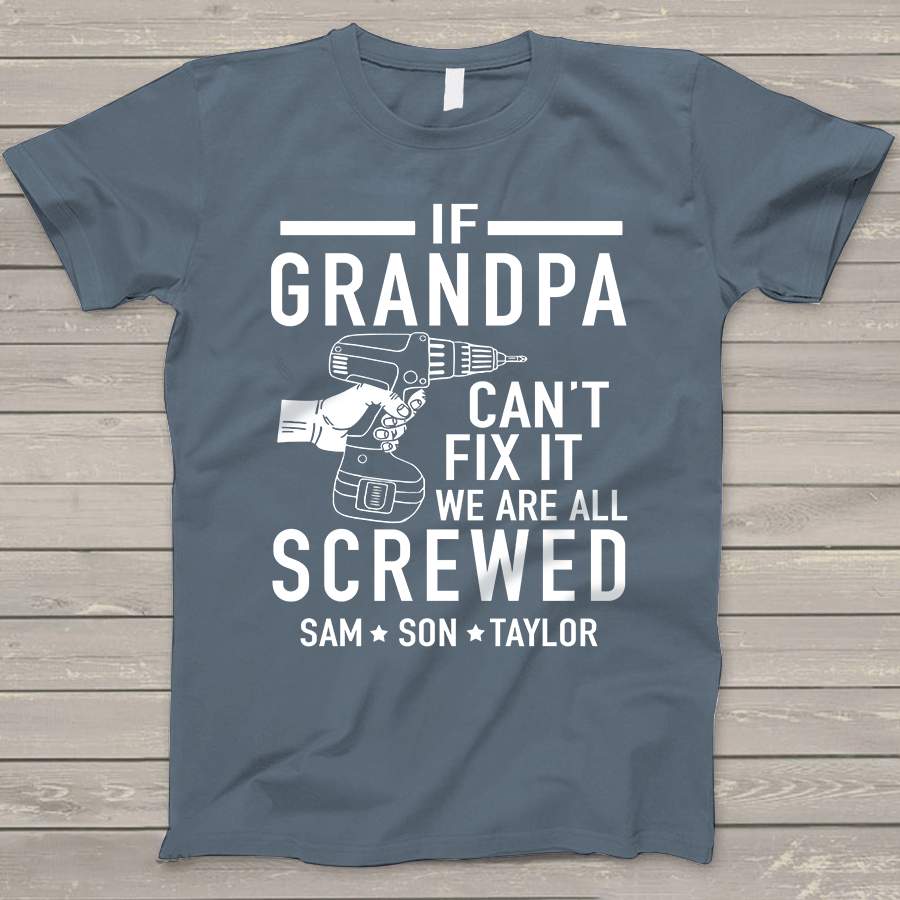 Personalized If Grandpa Can’t Fix It We Are All Screwed Shirt