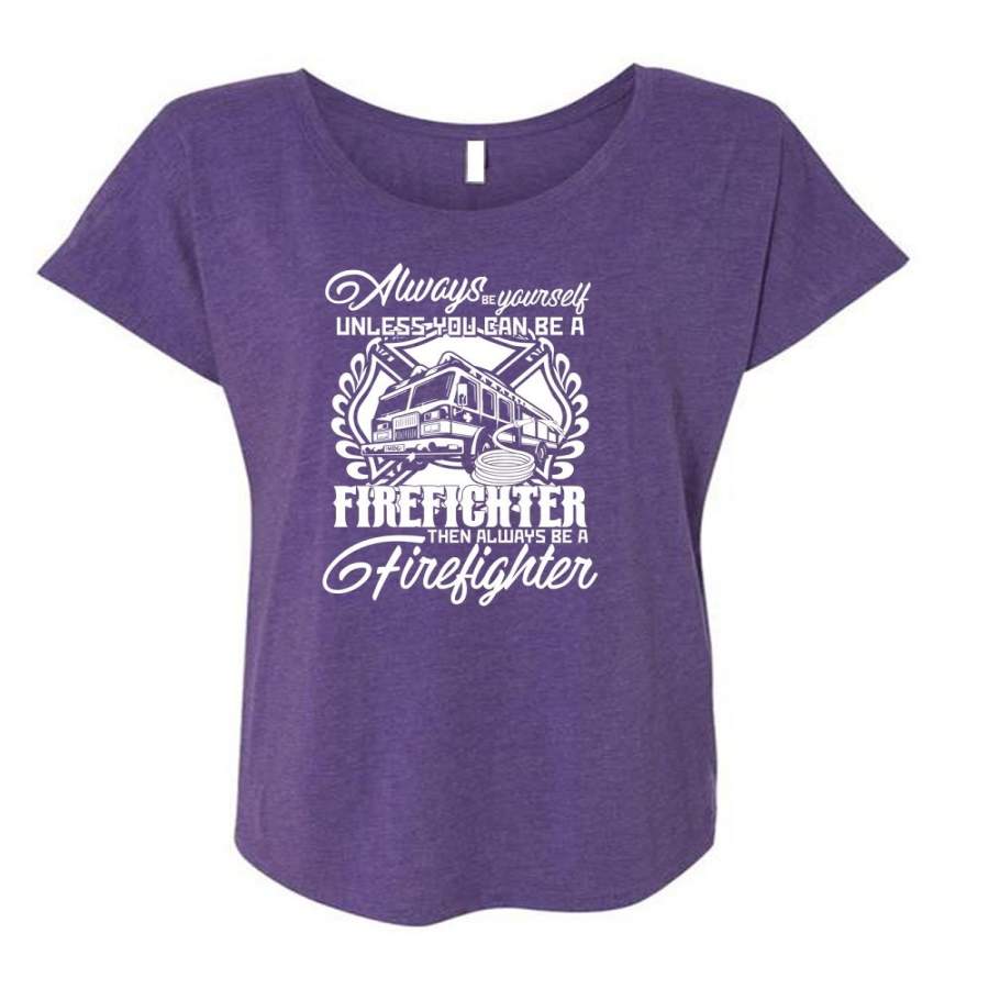 You Can Be A Firefighter T Shirt, Always Be A Firefighter T Shirt, Cool Shirt (Ladies’ Triblend Dolman Sleeve)