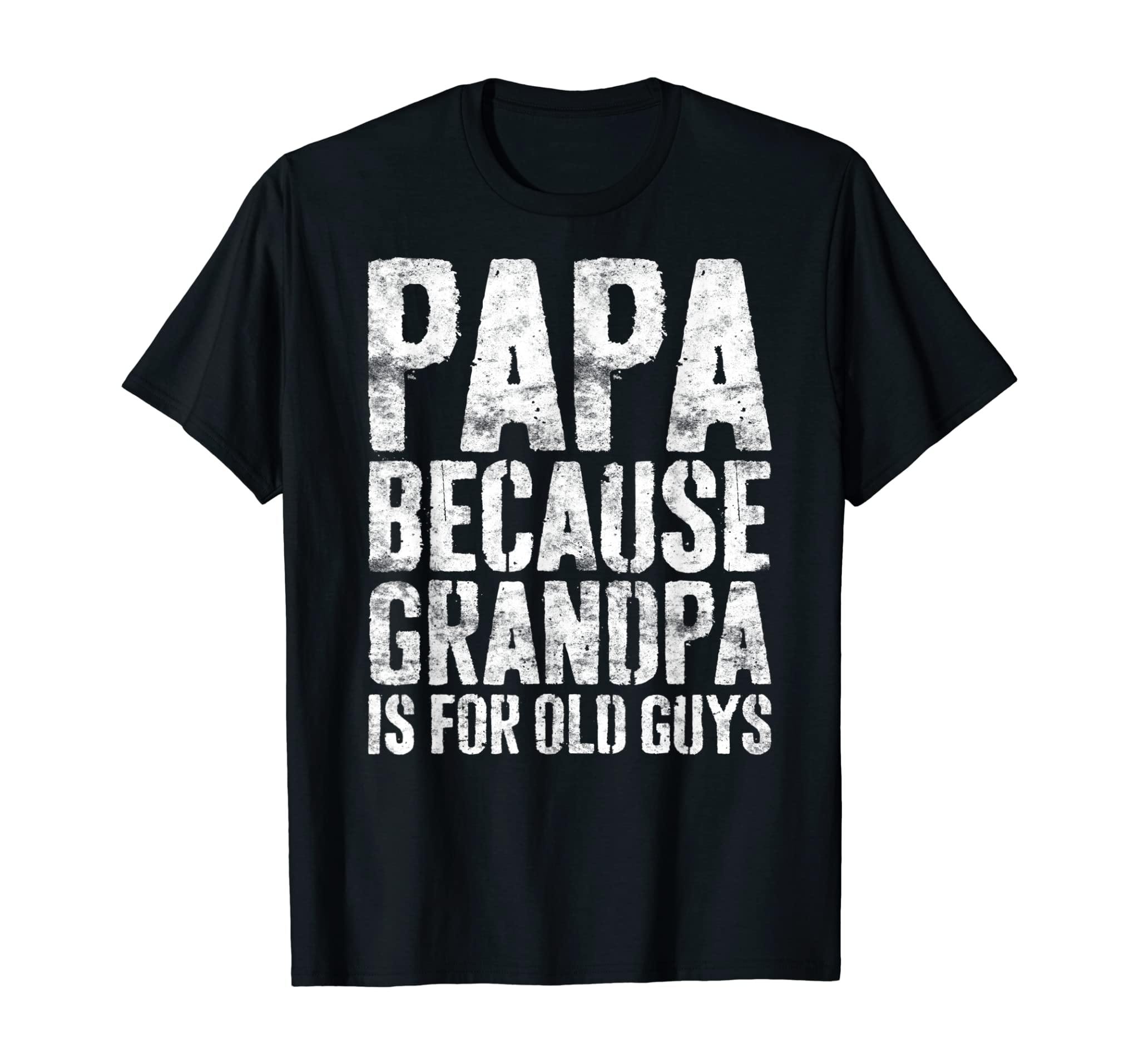 Mens Papa Because Grandpa Is For Old Guys T-Shirt Fathers Day T-Shirt