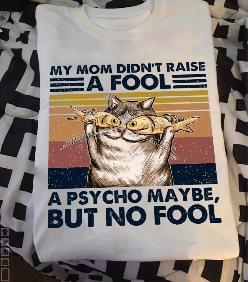 Cute Cat My Mom Didn’t Raise A Fool A Spycho Maybe But No Fool Standard T-Shirt