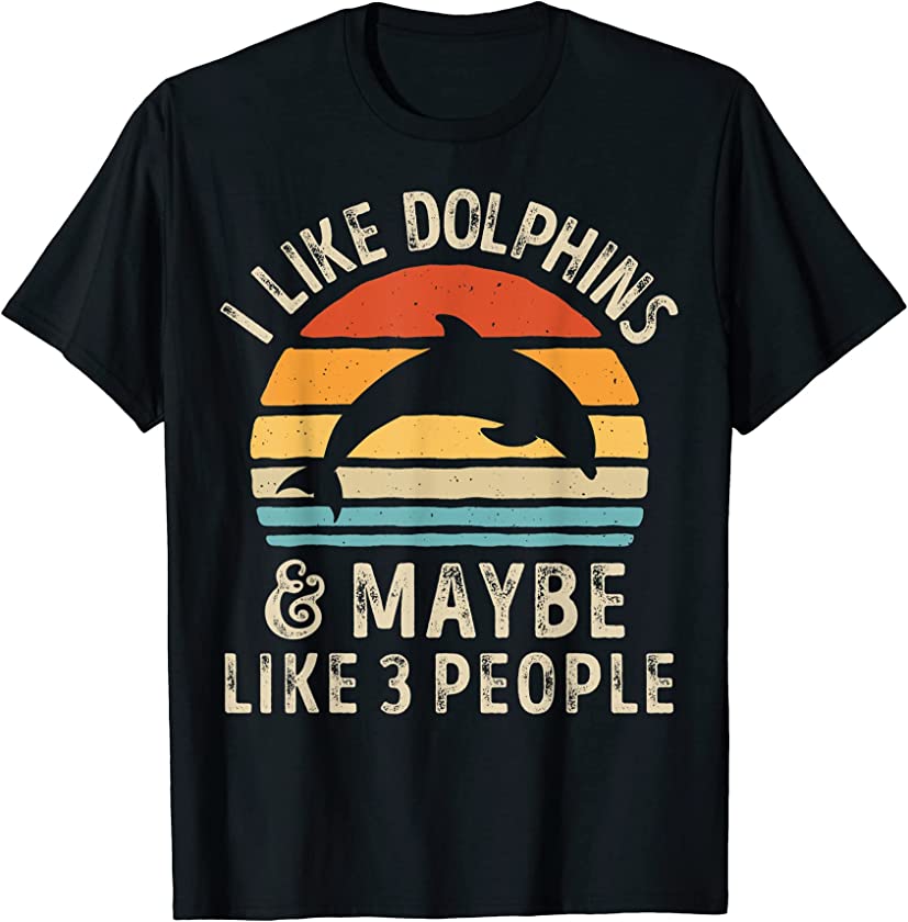 I Like Dolphins and Maybe 3 People Funny Dolphin Lover Gifts T-Shirt