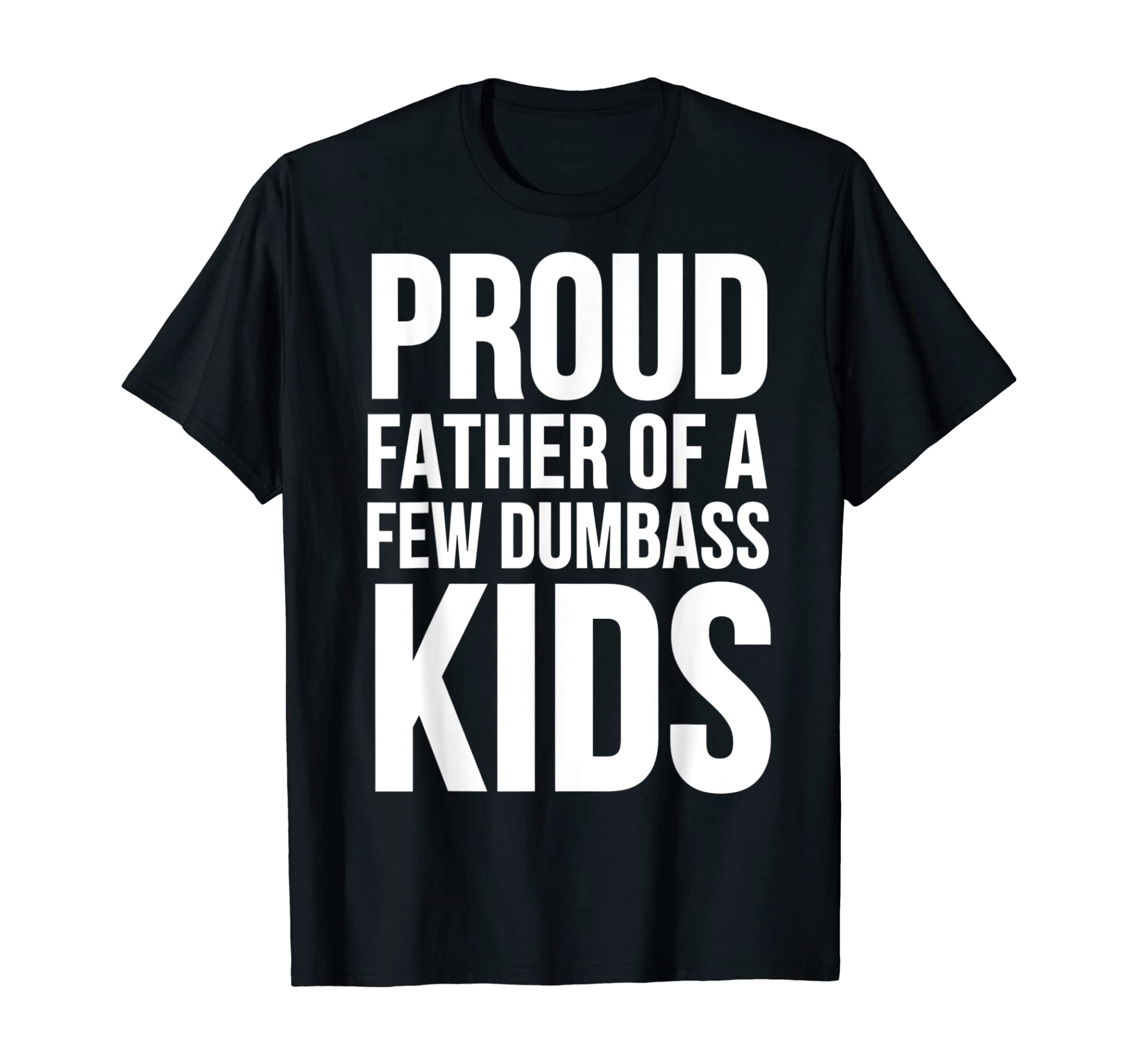 Father’s Day Funny Gift – Proud Father Of A Few Dumbass Kids T-Shirt