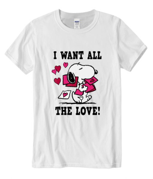 I Want All The Love Snoopy RS T shirt