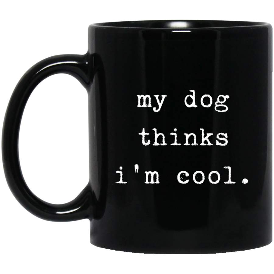 My Dog Thinks I’m Cool funny Pet Puppy 11 oz 15 oz Black Mug