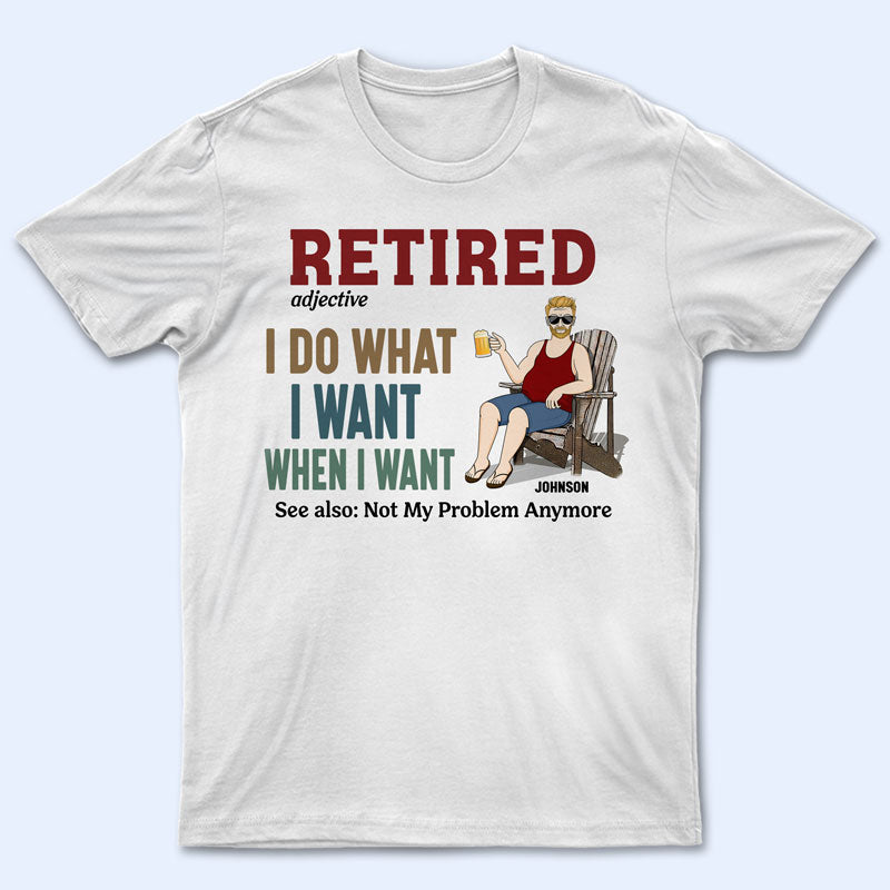 Dad Retired I Do What I Want – Father Gift – Personalized Custom T Shirt