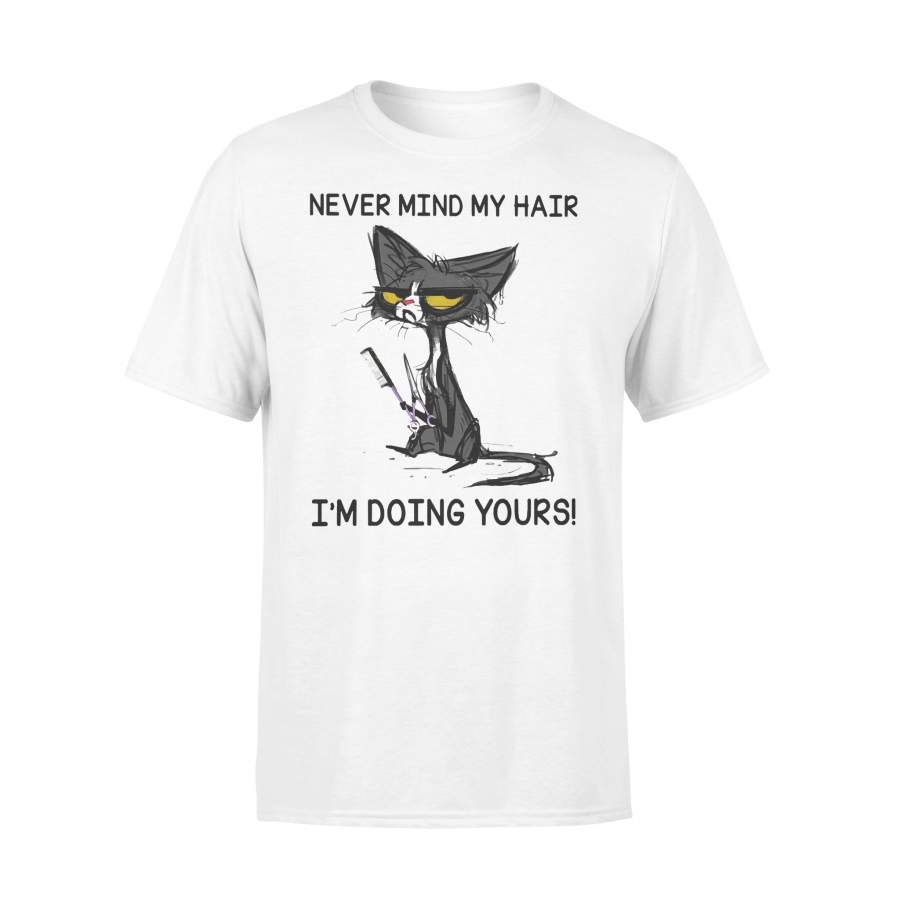 Cat Hairstylist Never Mind My Hair I’m Doing Yours T-shirt