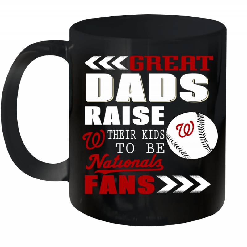 Great Dads Raise Their Kids To Be Washington Nationals Fans Fathers Day Gift Ceramic Mug 11oz