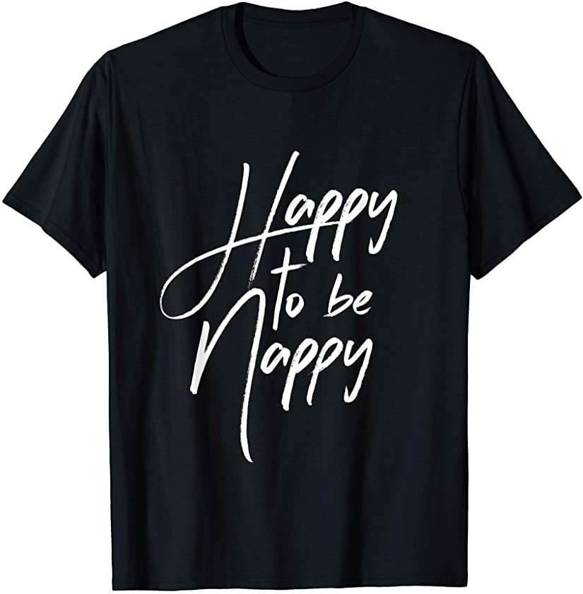 Happy to be Nappy – Natural Hair Pride for Black Queens T-Shirt