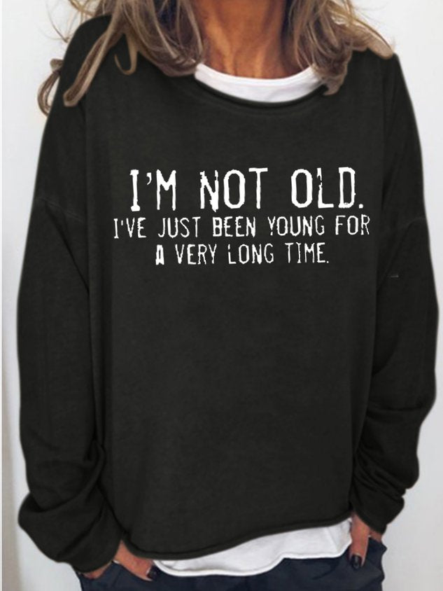 I’M Not Old I’Ve Just Been Young For A Very Long Time Letter Sweatshirt