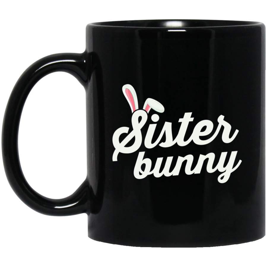 Sister Bunny Cute Bunny Ears Funny Easter Day Gift 11oz 15oz Black Mug Happy Easter Day Funny Colors Eggs Bunny Ears Peeps Cute