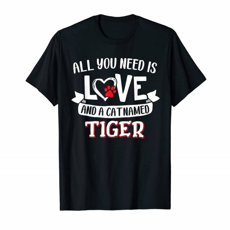 All You Need Is Love And A Cat Named Tiger Small Large T-shirt