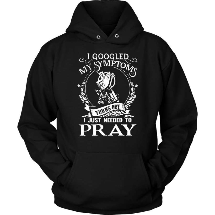 I googled my symptoms turns out I just needed to pray hoodie