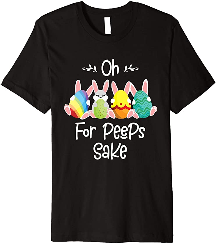 Oh For Peeps Sake – Funny Easter Bunny Cute Chick Gift Premium T-Shirt