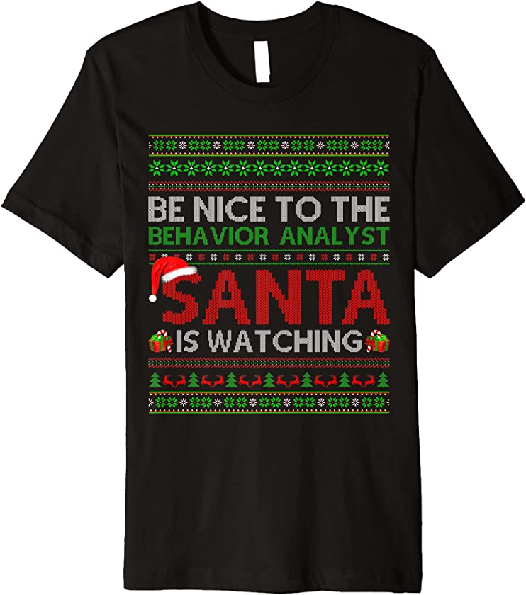 Be Nice To Behavior Analyst Santa Is Watching Ugly Christmas Premium T-Shirt