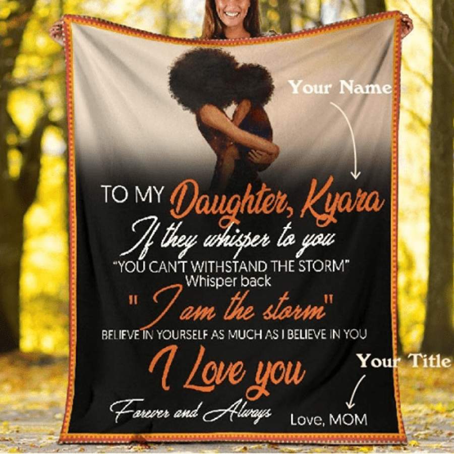 To my black daughter, I’m the storm, I love you custom name blanket #V