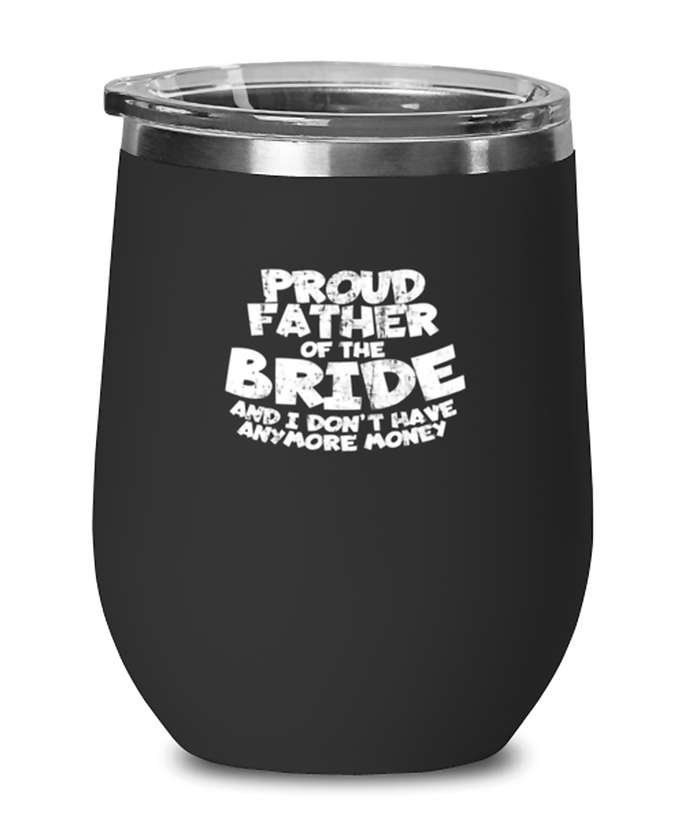 Wine Tumbler Stainless Steel Insulated  Funny  Proud Father Of The Bride And No I Don’T Have Anymore Money Wedding Sarcasm