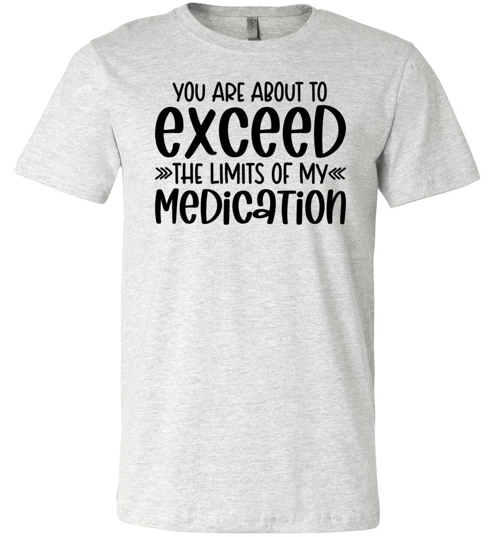 You Are About To Exceed The Limits Of My Medication Funny Quote Tees