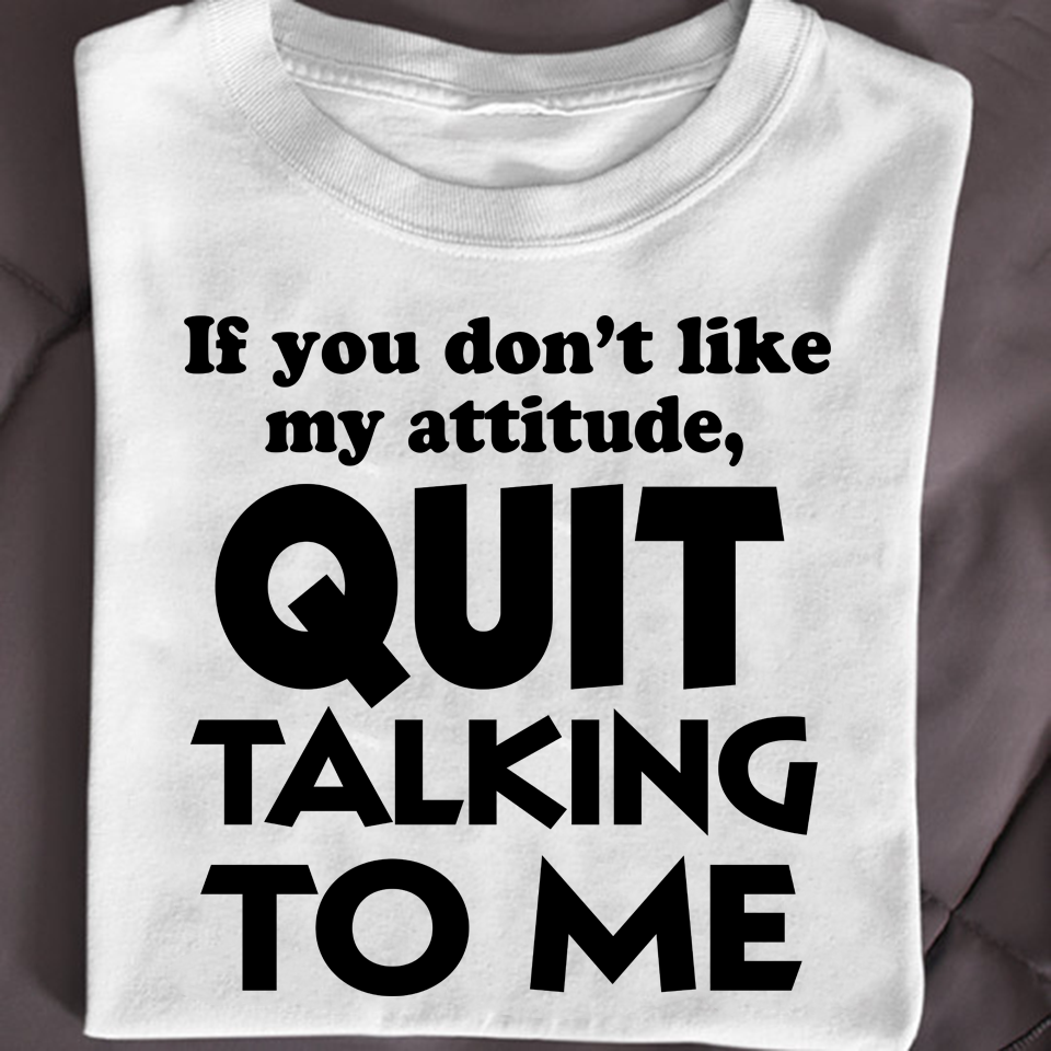 If You Don’t Like My Attitude Quit Talking To Me Standard Men T-Shirt