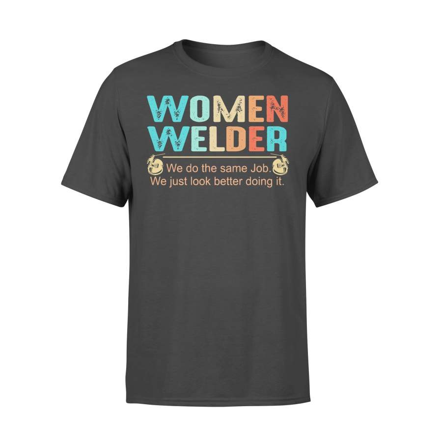 Women Welder We Do The Same Job We Just Look Better Doing It T-shirt