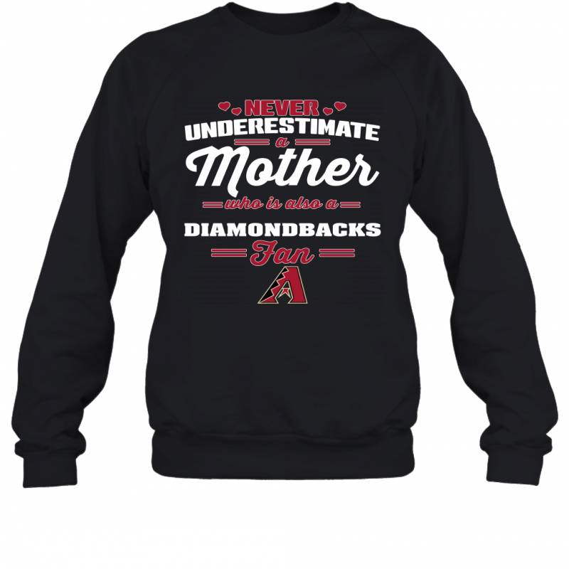 Never Underestimate Mother Who Is Also A Arizona Diamondbacks Fan Mother’s day gift Sweatshirt