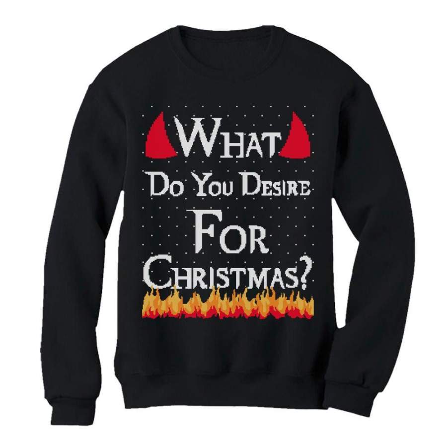 Ugly Christmas What Do You Desire For Christmas Sweatshirt