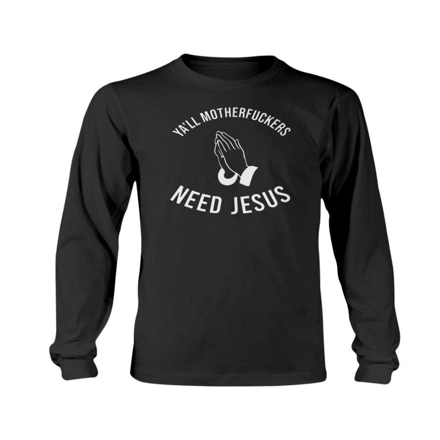 Ya’ll Motherfuckers Need Jesus Funny Christian Sweatshirt & Hoodie