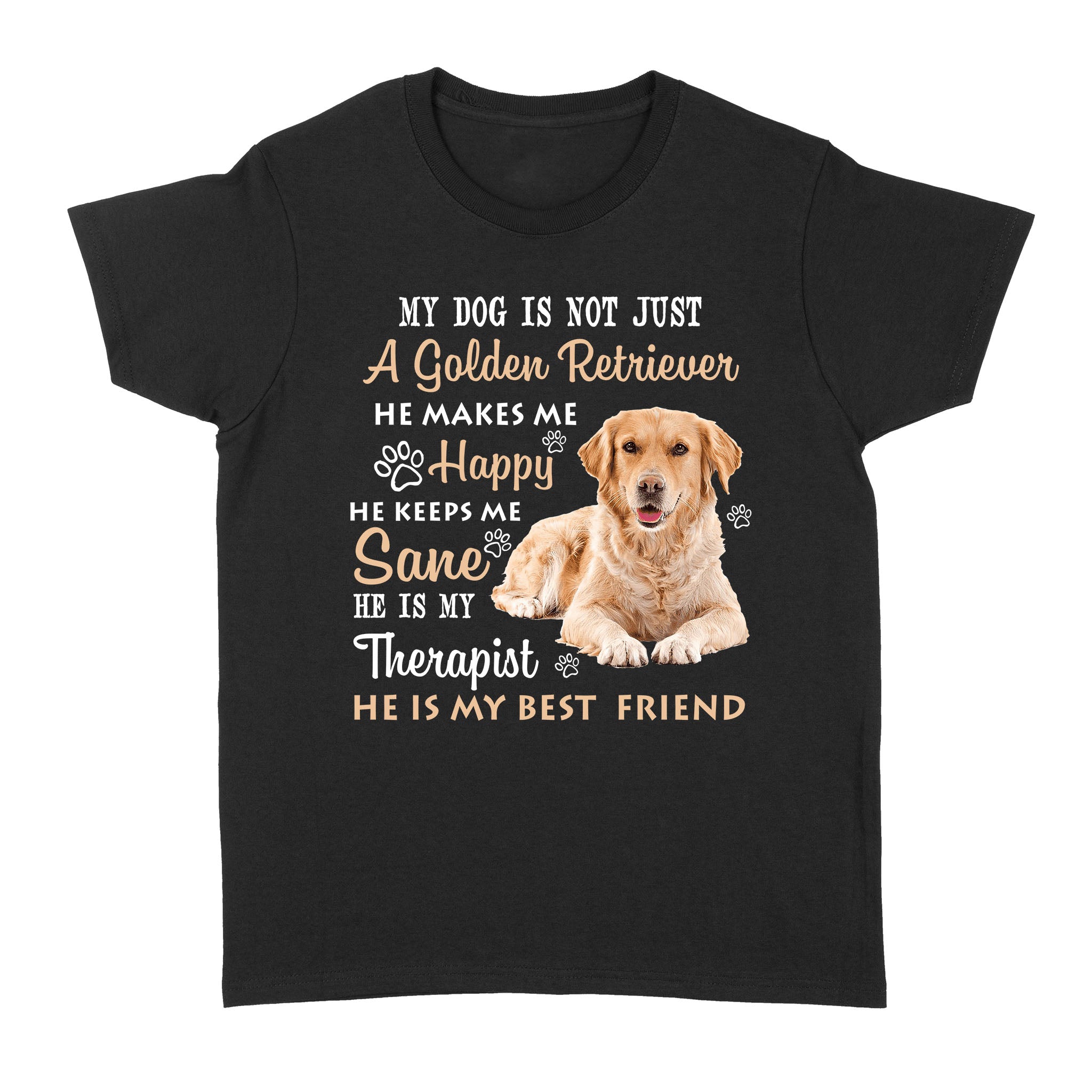 My Dog Is Not Just A Golden Retriever He Makes Me Happy He Keeps Me Sane – Standard Women’s T-shirt