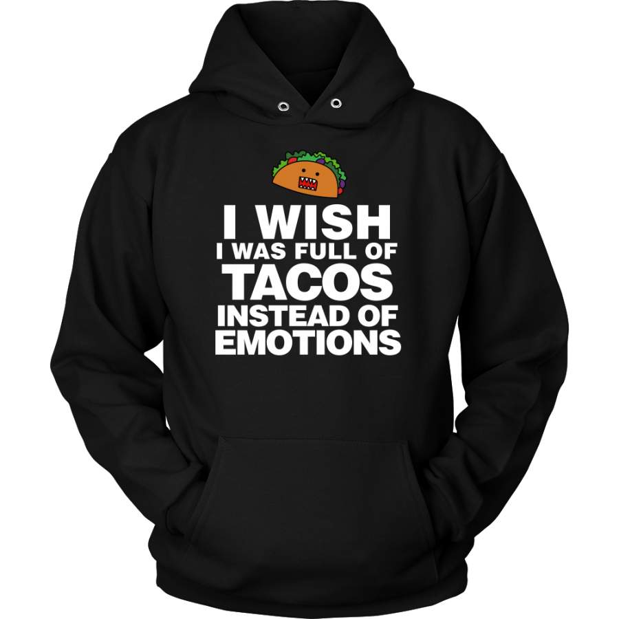 Taco – I wish i was full of tacos instead of emotions – Unisex Hoodie T Shirt – TL01315HO