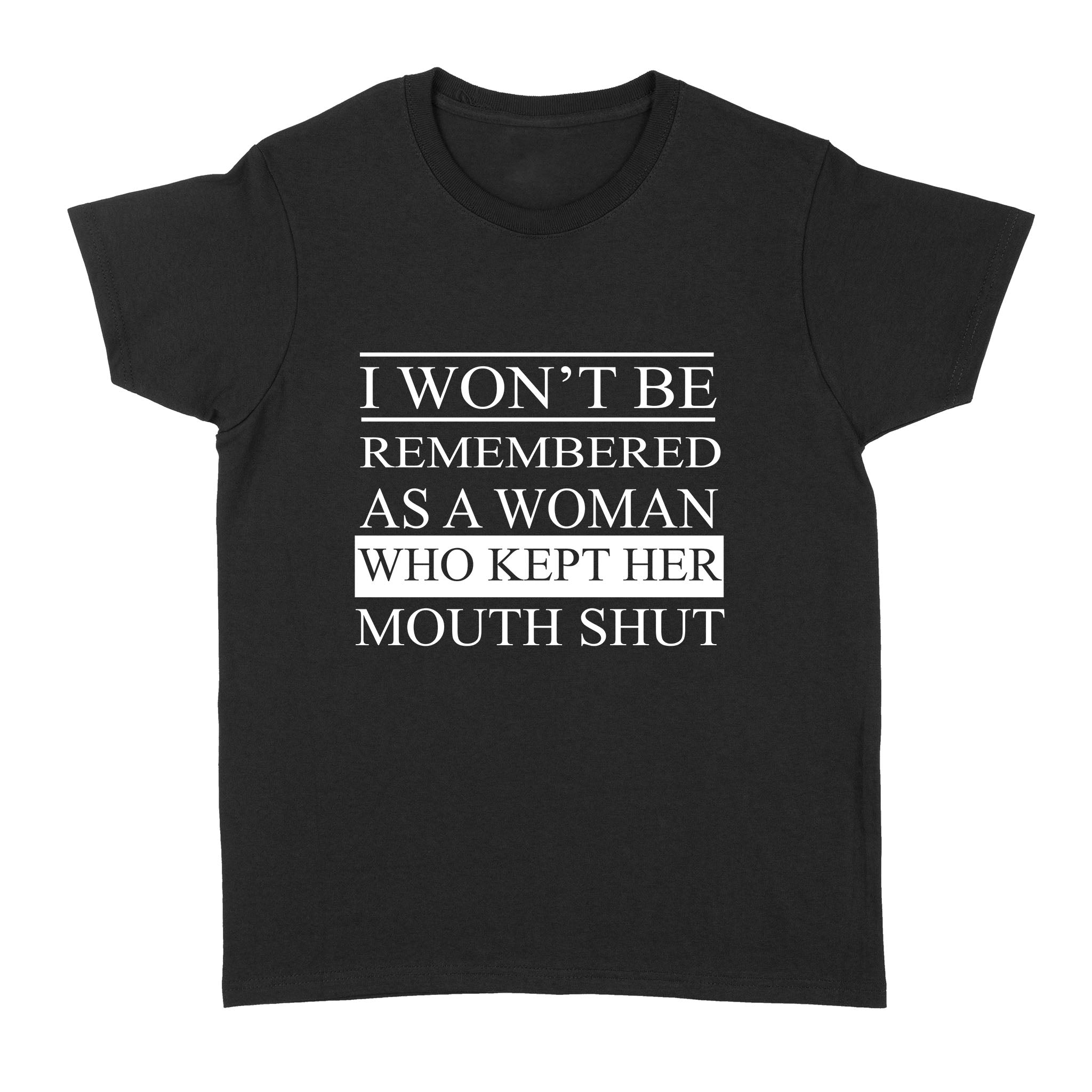 I Won’t Be Remembered As A Woman Who Kept Her Mouth Shut – Standard Women’s T-shirt