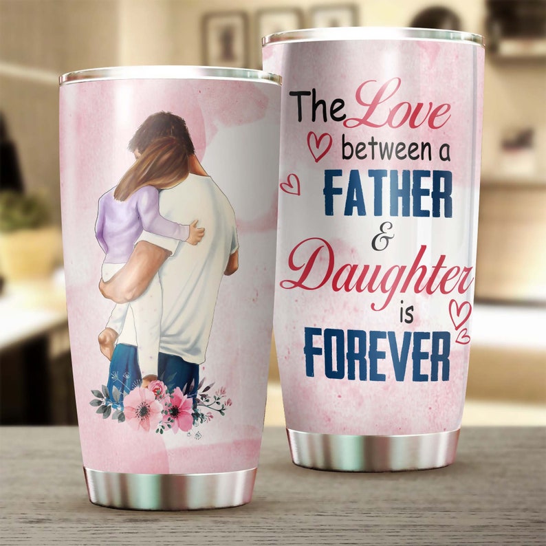 The Love Between A Father And Daughter Is Forever Tumbler-Birthday Christmas Gift Father’S Day Gift For Daughter From Dad