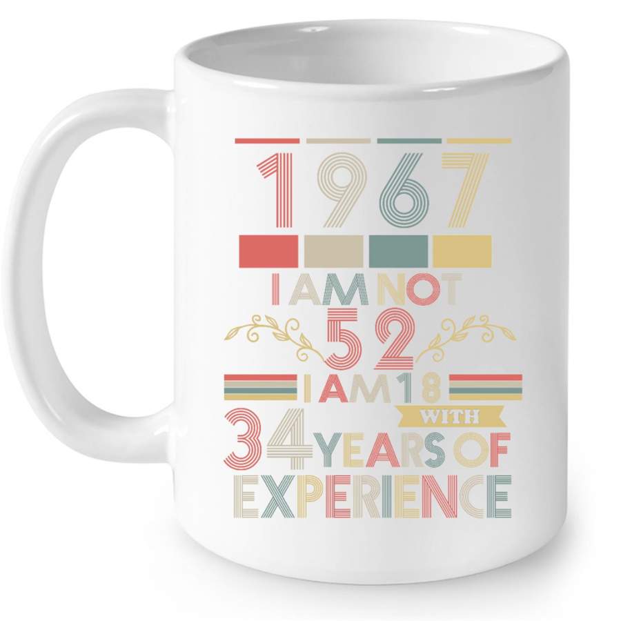 1967 I Am Not 52 I Am 18 With 34 Years Of Experience, Classic Vintage Retro – Full-Wrap Coffee White Mug