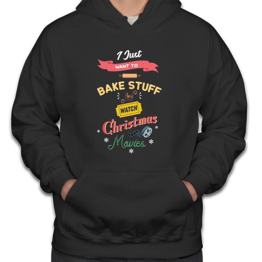 I Just Want To Bake Stuff And Watch Christmas Movies Love Baking Hoodie