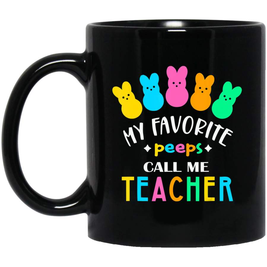 My Favorite Peep Call Me Teacher Happy Easter Day 11oz 15oz Black Mug Happy Easter Day Funny Colors Eggs Bunny Ears Peeps Cute