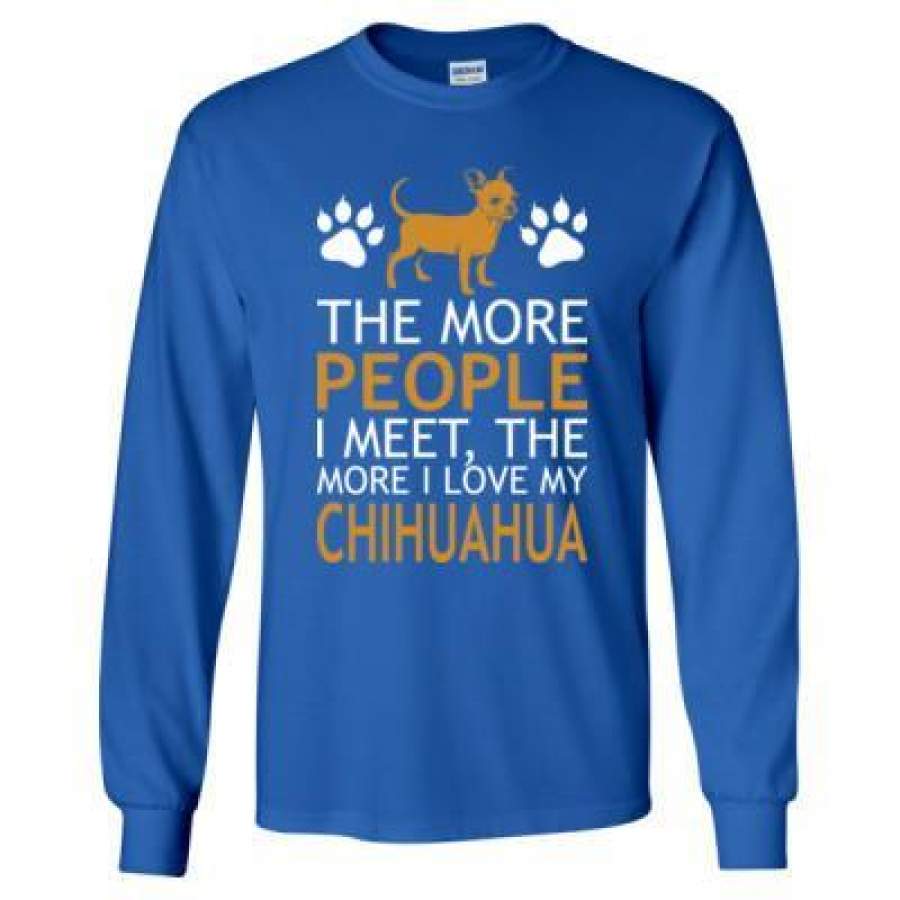 AGR The More People I Meet The More I Love My Chihuahua – Long Sleeve T-Shirt
