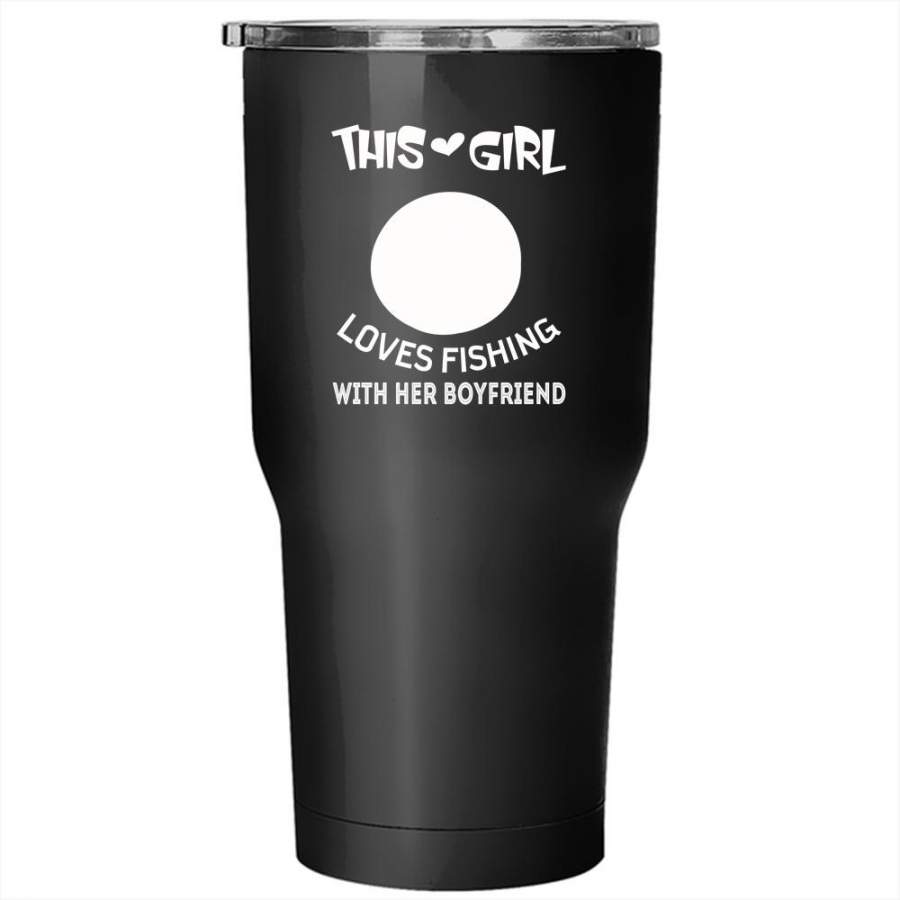 This Girl Loves Fishing With Her Boyfriend Tumbler 30 oz Stainless Steel, Couple Travel Mug