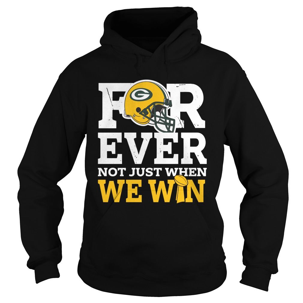 For Ever Not Just When We Win Green Bay Packers Football Team Fans Shirts