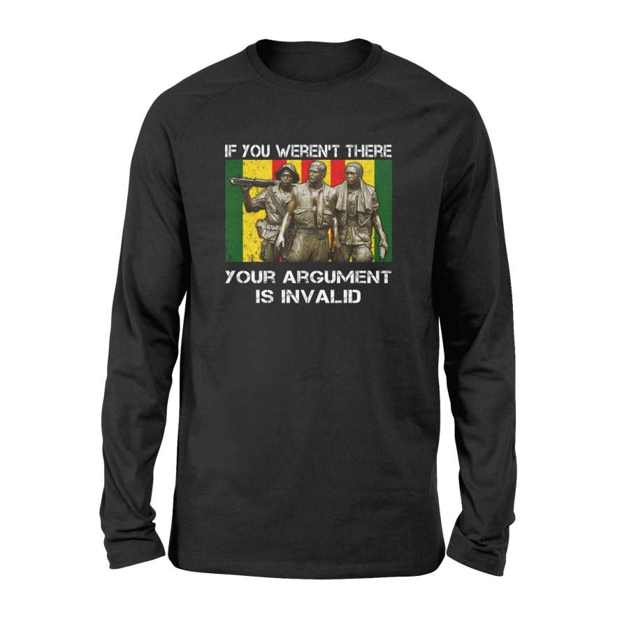 Vietnam Veteran – If you weren’t there your argument is invalid – Premium Long Sleeve