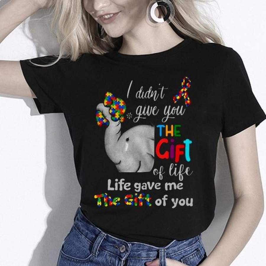 I Didn t Give You The Gift of Life Life Gave Me The Gift of You Autism Elephant Mom T-Shirt Autism Awareness Unisex Shirt