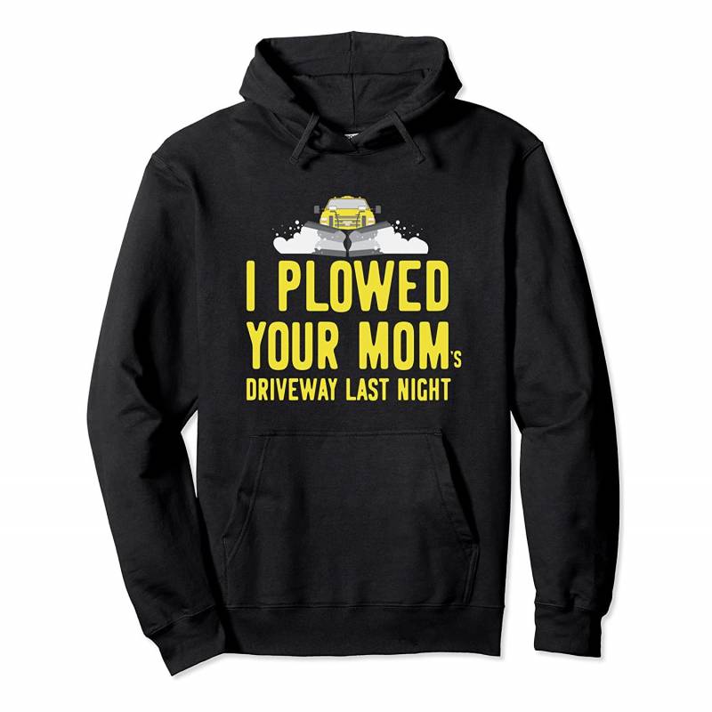 I Plowed Your Mom’s Driveway Last Night SnowPlow Driver Pullover Hoodie, T-Shirt, Sweatshirt