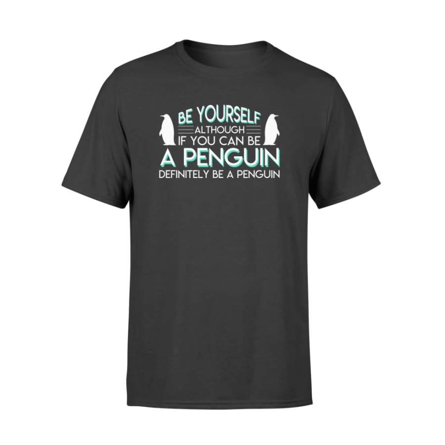 Be Yourself Although If You Can Be Penguin Lovely Shirt – Standard T-shirt